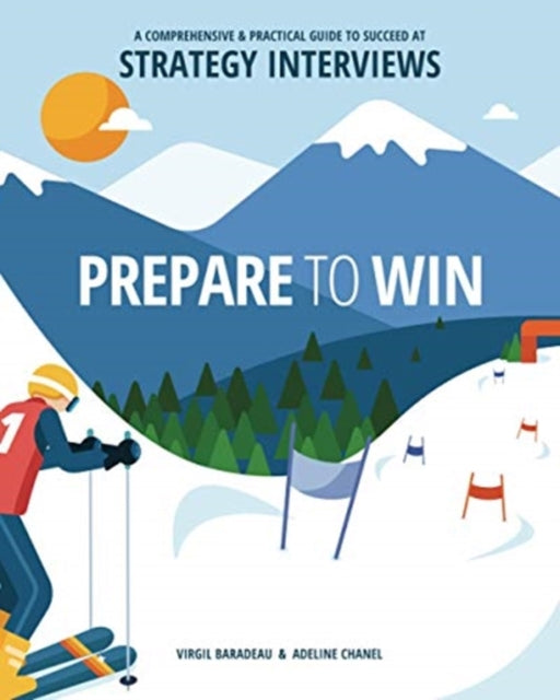Prepare to Win: A Comprehensive and Practical Guide to Succeed at Strategy Interviews