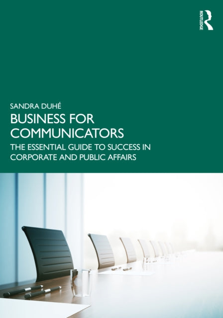 Business for Communicators: The Essential Guide to Success in Corporate and Public Affairs