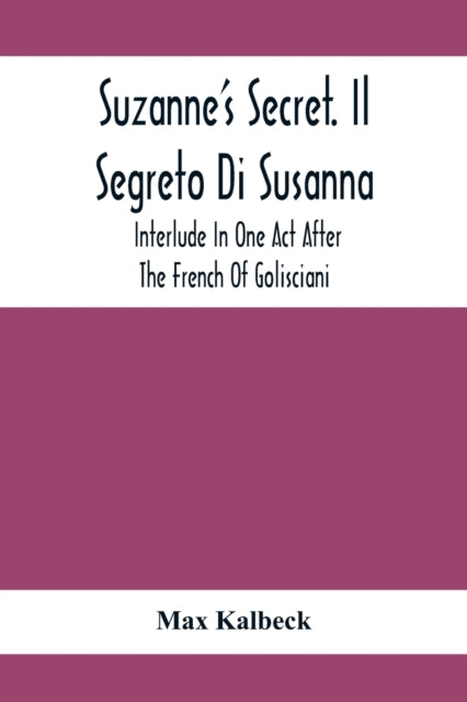 Suzanne'S Secret. Il Segreto Di Susanna; Interlude In One Act After The French Of Golisciani