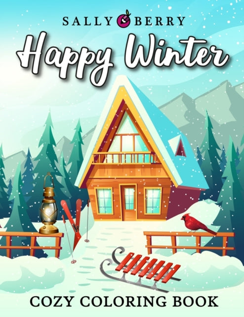 Cozy Coloring Book: Happy Winter Scenes and Cute Interior Designs. Calm and Cozy Coloring Pages for Women, Adults and Girls: Home Sweet Home, Snow Landscapes, Nice Pets