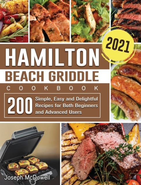 Hamilton Beach Griddle Cookbook 2021: 200 Simple, Easy and Delightful Recipes for Both Beginners and Advanced Users