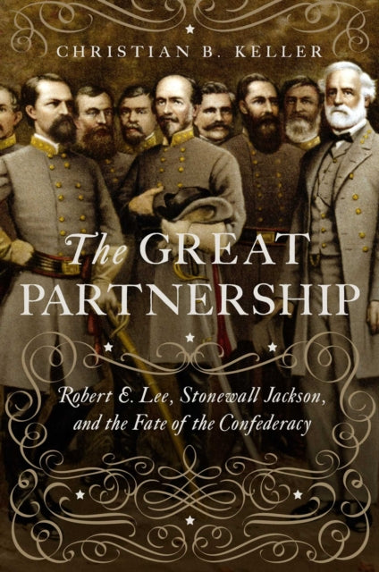 Great Partnership: Robert E. Lee, Stonewall Jackson, and the Fate of the Confederacy