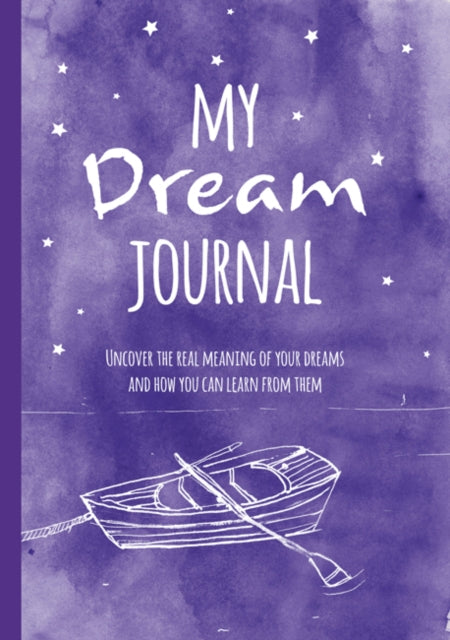 My Dream Journal: Uncover the Real Meaning of Your Dreams and How You Can Learn from Them