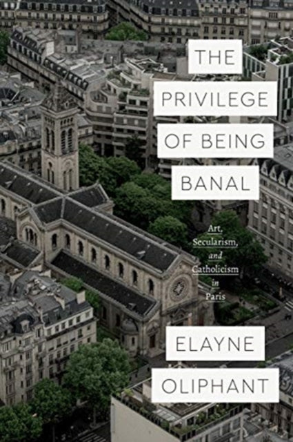 Privilege of Being Banal: Art, Secularism, and Catholicism in Paris