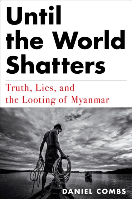 Until The World Shatters: Truth, Lies, and the Looting of Myanmar