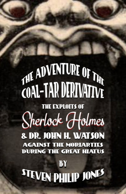 Adventure of the Coal-Tar Derivative: The Exploits of Sherlock Holmes and Dr. John H. Watson against the Moriarties during the Great Hiatus