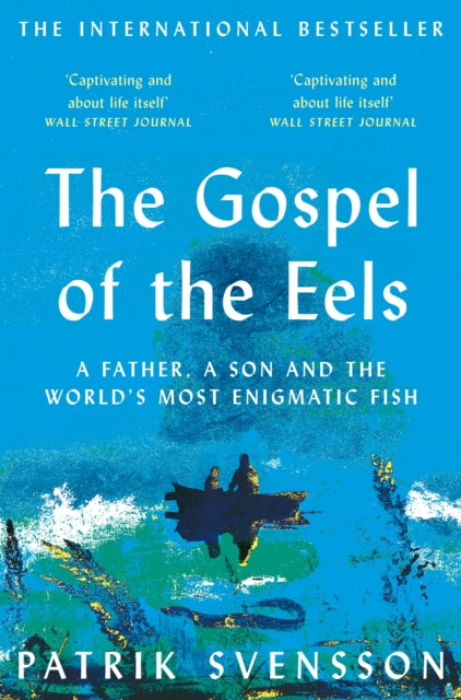 Gospel of the Eels: A Father, a Son and the World's Most Enigmatic Fish