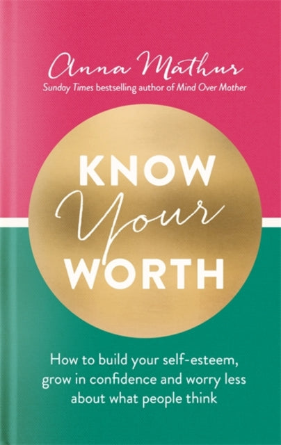 Know Your Worth: How to build your self-esteem, grow in confidence and worry less about what people think