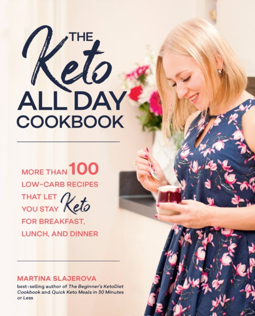 Keto All Day Cookbook: More Than 100 Low-Carb Recipes That Let You Stay Keto for Breakfast, Lunch, and Dinner