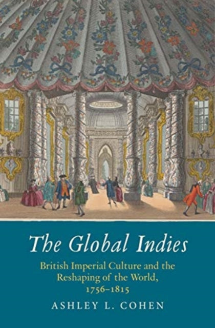 Global Indies: British Imperial Culture and the Reshaping of the World, 1756-1815