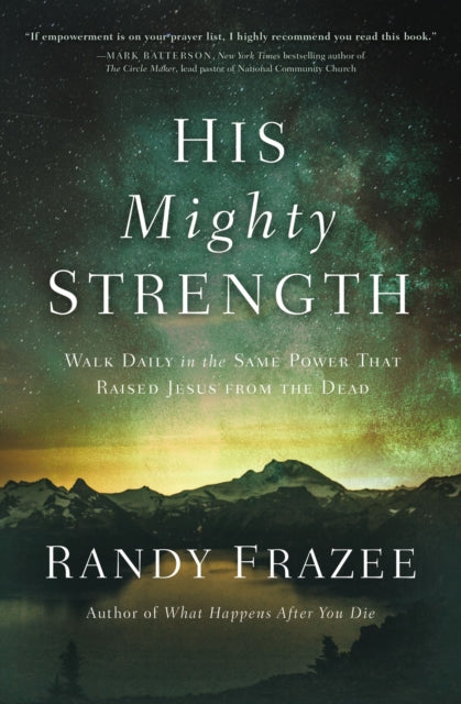 His Mighty Strength: Walk Daily in the Same Power That Raised Jesus from the Dead