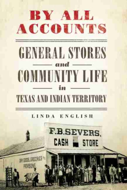 By All Accounts: General Stores and Community Life in Texas and Indian Territory