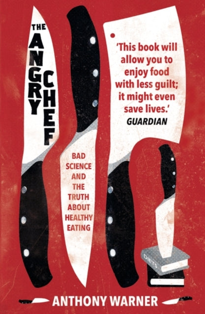 Angry Chef: Bad Science and the Truth About Healthy Eating