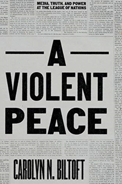 Violent Peace: Media, Truth, and Power at the League of Nations