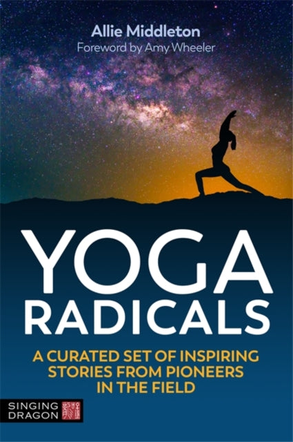 Yoga Radicals: A Curated Set of Inspiring Stories from Pioneers in the Field