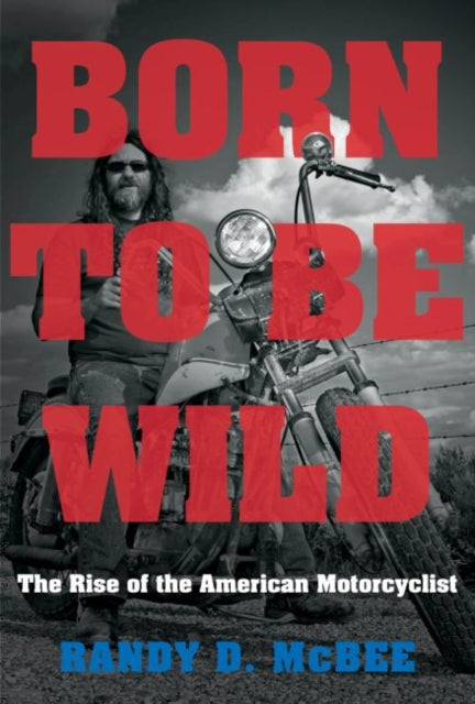 Born to Be Wild: The Rise of the American Motorcyclist