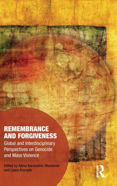 Remembrance and Forgiveness: Global and Interdisciplinary Perspectives on Genocide and Mass Violence