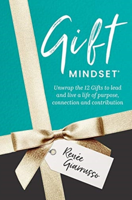 Gift Mindset: Unwrap the 12 Gifts to lead and live a life of purpose, connection and contribution