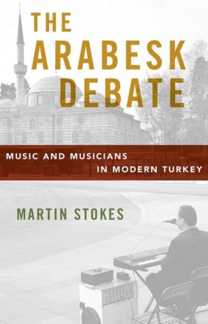 Arabesk Debate: Music and Musicians in Modern Turkey