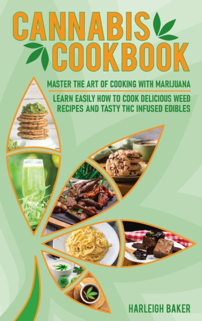 Cannabis Cookbook: Master the Art of Cooking with Marijuana. Learn Easily How to Cook Delicious Weed Recipes and Tasty THC Infused Edibles