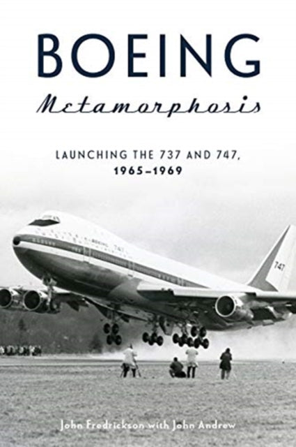 Boeing Metamorphosis: Launching the 737 and 747, 1965-1969