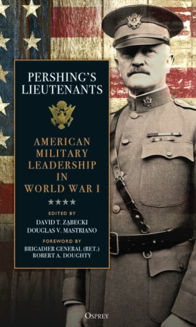 Pershing's Lieutenants: American Military Leadership in World War I