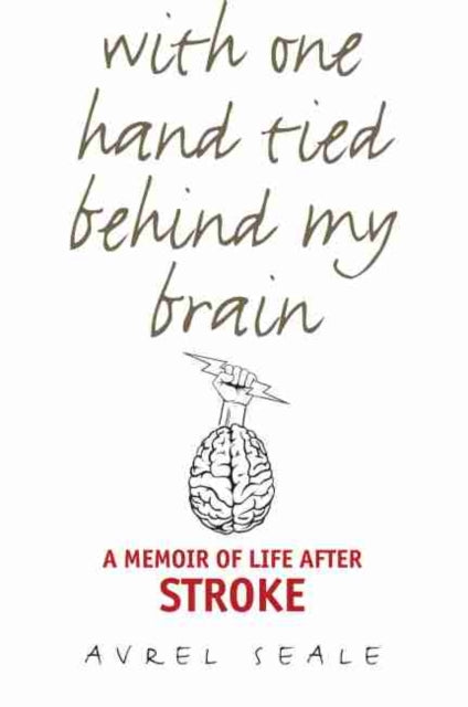 With One Hand Tied behind My Brain: A Memoir of Life after Stroke