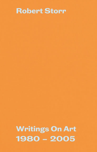 Robert Storr: Writings On Art 1980-2005