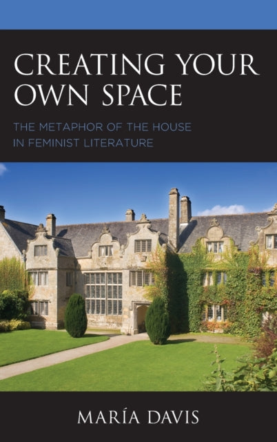Creating Your Own Space: The Metaphor of the House in Feminist Literature