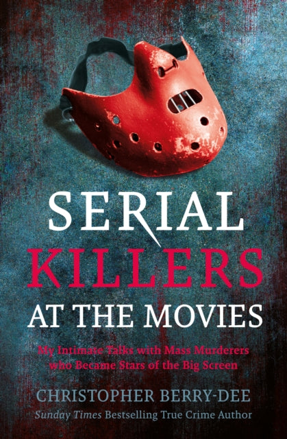 Serial Killers at the Movies: My Intimate Talks with Mass Murderers Who Became Stars of the Big Screen