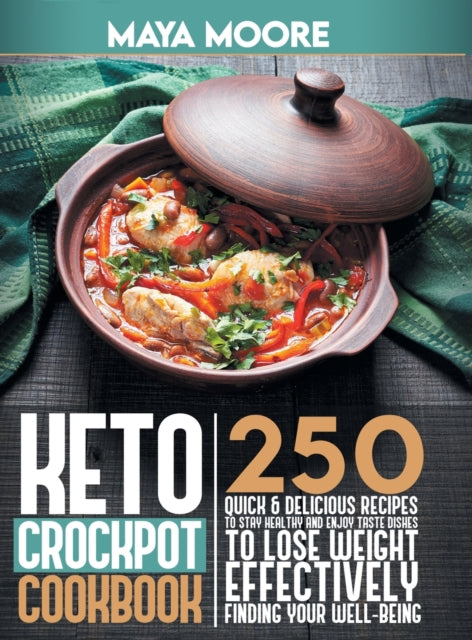 Keto Crockpot Cookbook: 250 Quick and Delicious Recipes to Stay Healthy and Enjoy Taste Dishes to Lose Weight Effectively, Finding Your Well-Being.