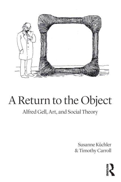 Return to the Object: Alfred Gell, Art, and Social Theory