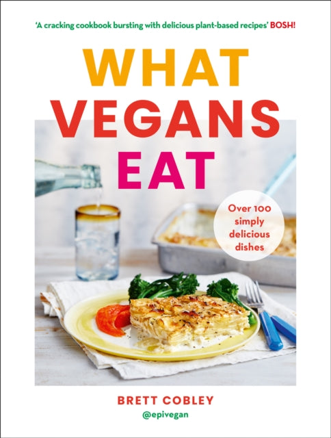 What Vegans Eat: A Cookbook for Everyone with Over 100 Delicious Recipes. Recommended by Veganuary