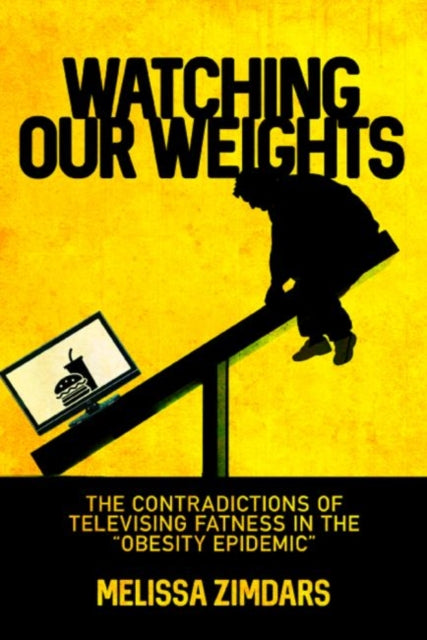 Watching Our Weights: The Contradictions of Televising Fatness in the "Obesity Epidemic