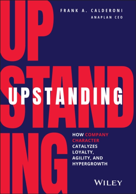 Upstanding: How Company Character Catalyzes Loyalty, Agility, and Hypergrowth