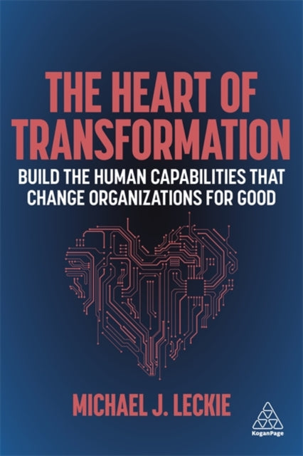 Heart of Transformation: Build the Human Capabilities that Change Organizations for Good