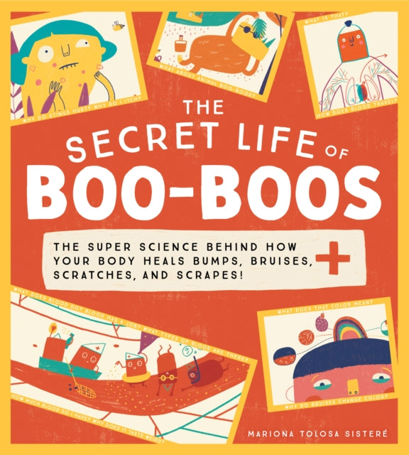 Secret Life of Boo-Boos: The super science behind how your body heals bumps, bruises, scratches, and scrapes!