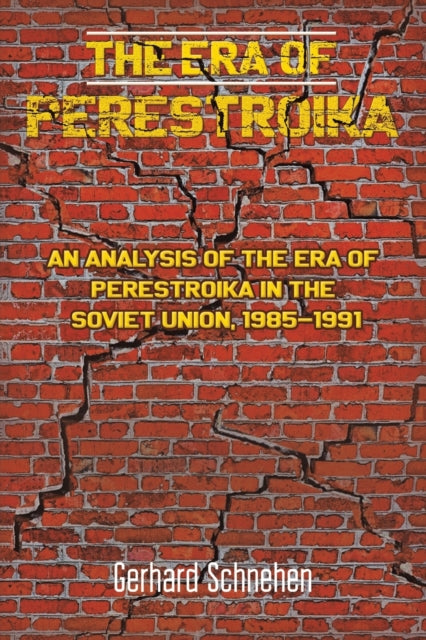 The Era of Perestroika: An Analysis of the Era of Perestroika in the Soviet Union, 1985-1991