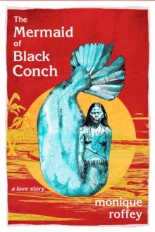 The Mermaid of Black Conch : A Love Story: Shortlisted for the Costa Novel Award 2020