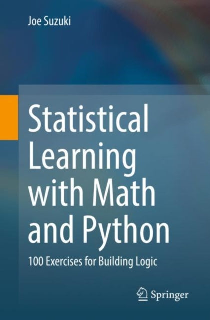 Statistical Learning with Math and Python: 100 Exercises for Building Logic