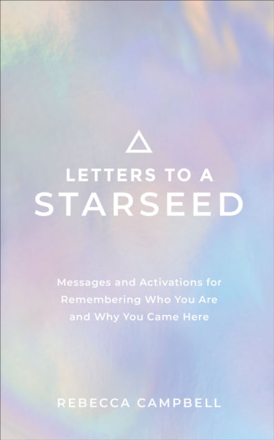 Letters to a Starseed: Messages and Activations for Remembering Who You Are and Why You Came Here