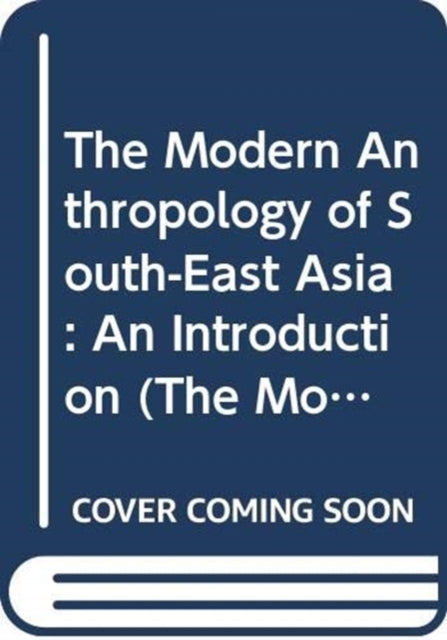 Modern Anthropology of South-East Asia: An Introduction