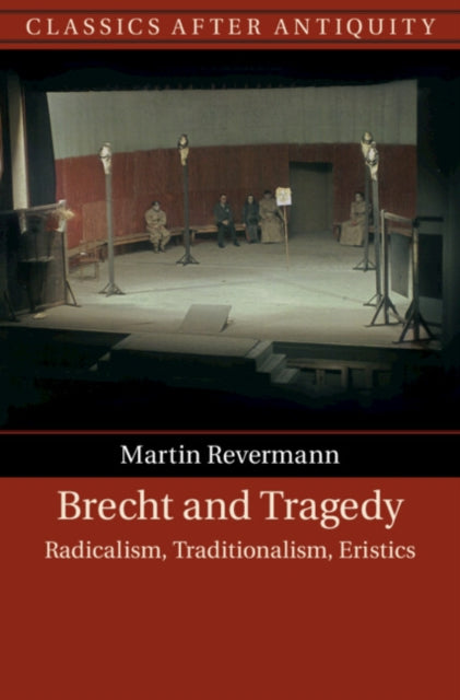 Brecht and Tragedy: Radicalism, Traditionalism, Eristics