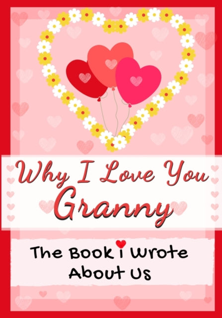 Why I Love You Granny: The Book I Wrote About Us Perfect for Kids Valentine's Day Gift, Birthdays, Christmas, Anniversaries
