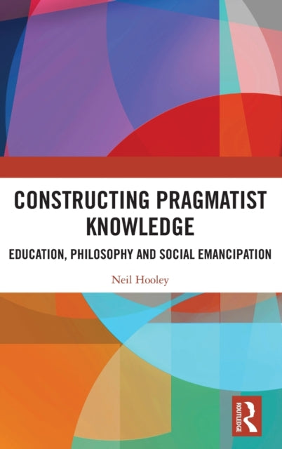 Constructing Pragmatist Knowledge: Education, Philosophy and Social Emancipation