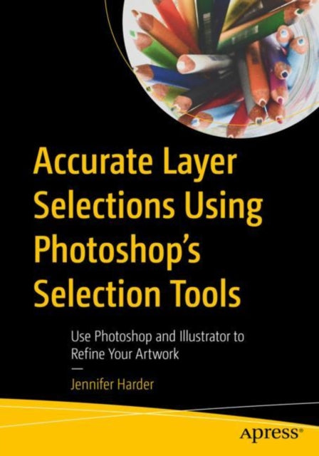 Accurate Layer Selections Using Photoshop's Selection Tools: Use Photoshop and Illustrator to Refine Your Artwork