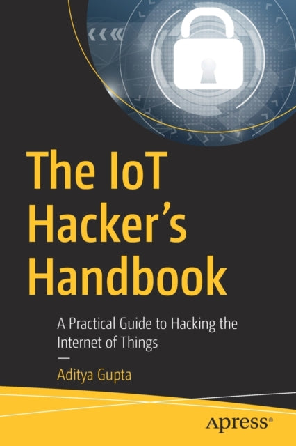 IoT Hacker's Handbook: A Practical Guide to Hacking the Internet of Things