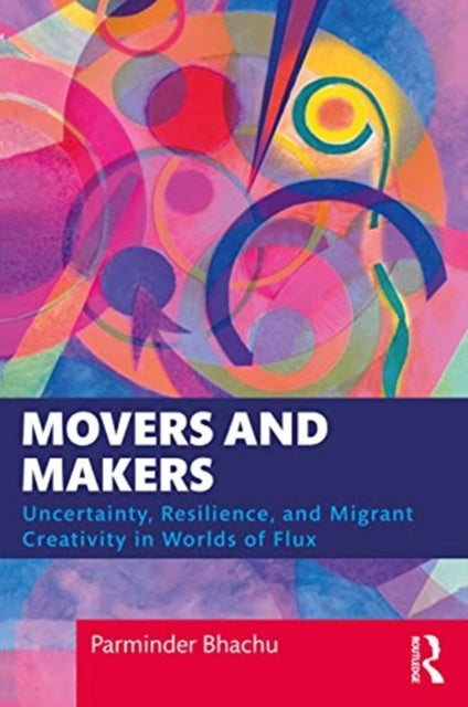 Movers and Makers: Uncertainty, Resilience and Migrant Creativity in Worlds of Flux
