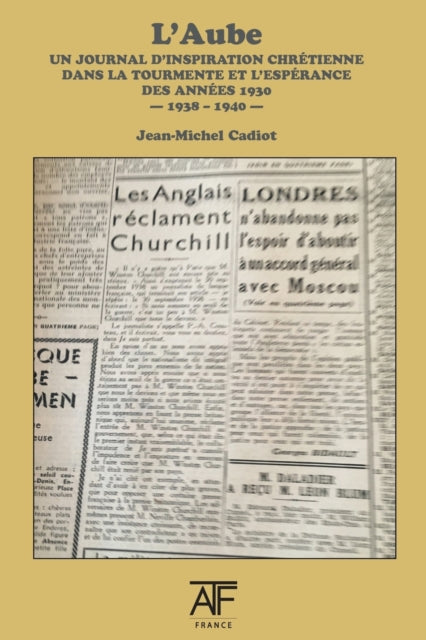 L'Aube 1938 (III): un journal d'inspiration chrA (c)tienne dans la tourmente et l'espA (c)rance des annA (c)es1930 a septembre 1938 a juin 1940 a