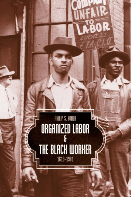 Organized Labor And The Black Worker: 1619-1981